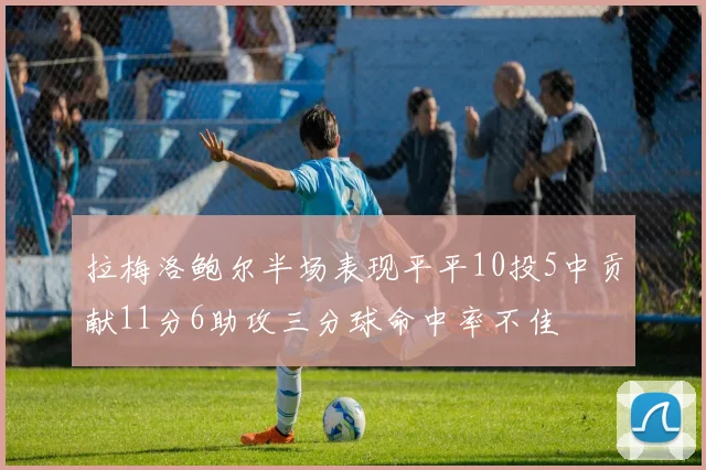 拉梅洛鲍尔半场表现平平10投5中贡献11分6助攻三分球命中率不佳