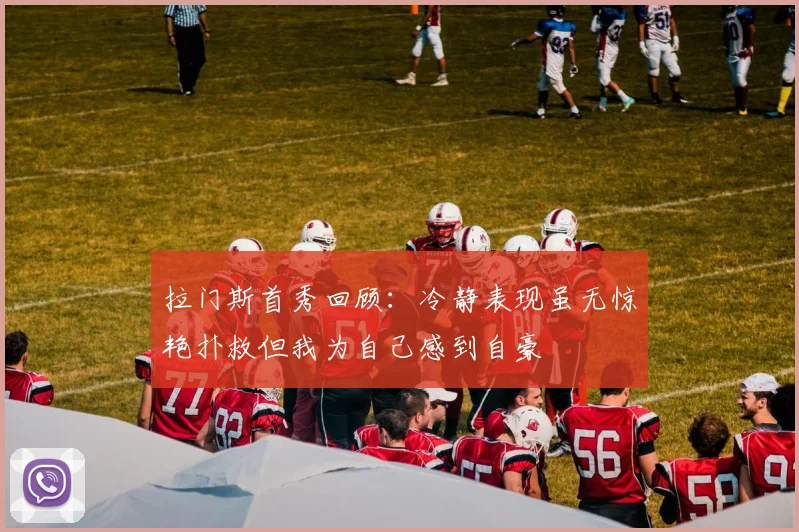 拉门斯首秀回顾:冷静表现虽无惊艳扑救但我为自己感到自豪
